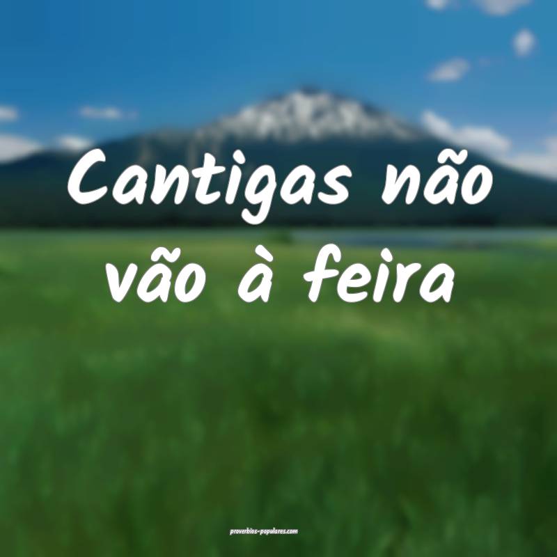 Cantigas não vão à feira...