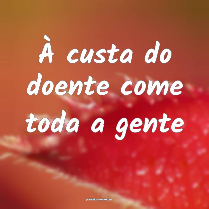 À custa do doente come toda a gente ...
