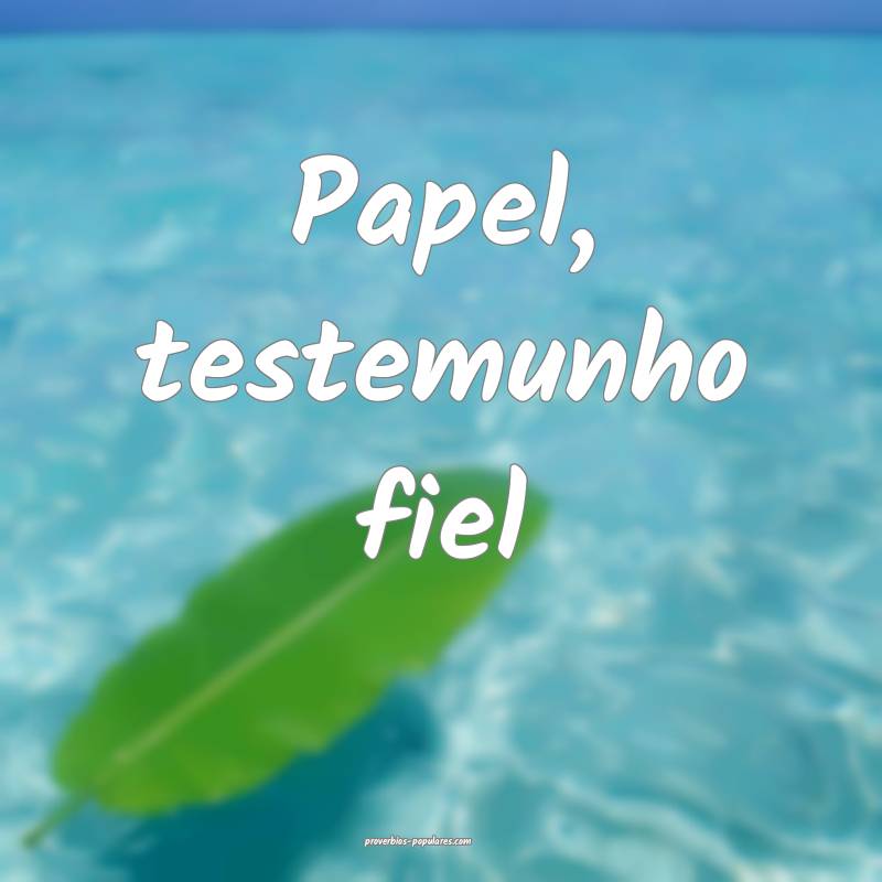 Papel, testemunho fiel...