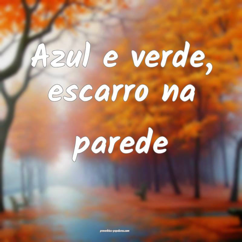 Azul e verde, escarro na parede...