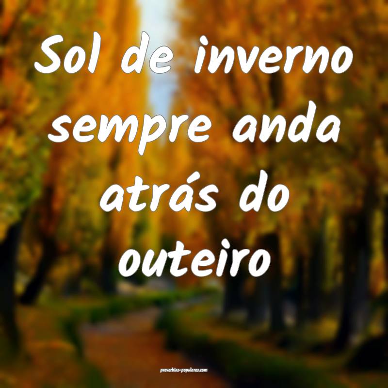 Sol de inverno sempre anda atrás do outeiro ...