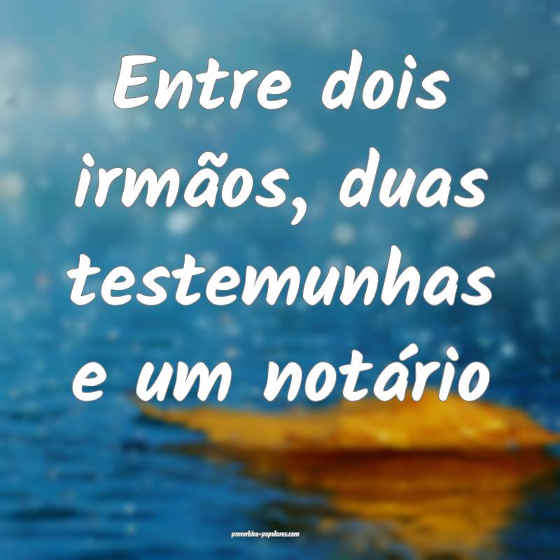 Entre dois irmãos, duas testemunhas e um notário...