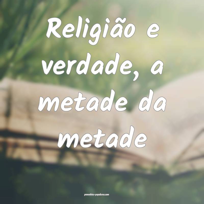 Religião e verdade, a metade da metade ...