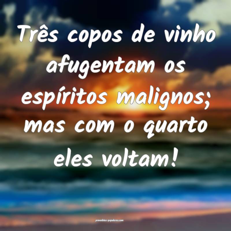 Três copos de vinho afugentam os espíritos malig ...