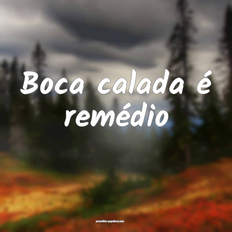 Boca calada é remédio...