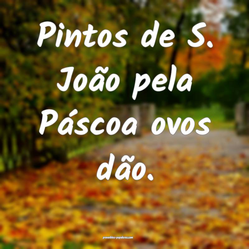 Pintos de S. João pela Páscoa ovos dão. ...