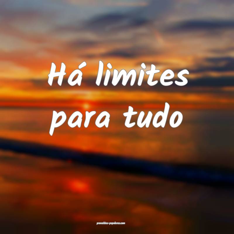 Há limites para tudo...