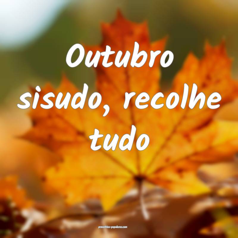 Outubro sisudo, recolhe tudo ...