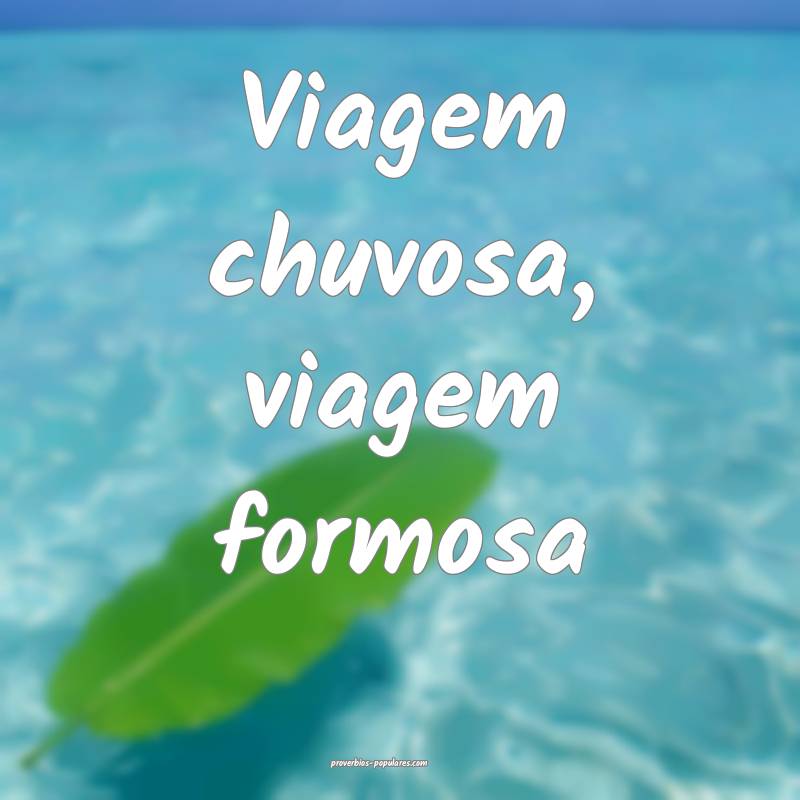 Viagem chuvosa, viagem formosa...