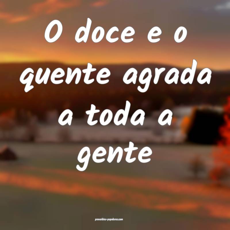 O doce e o quente agrada a toda a gente...