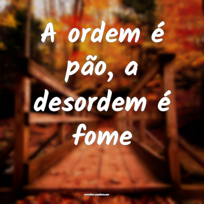 A ordem é pão, a desordem é fome ...