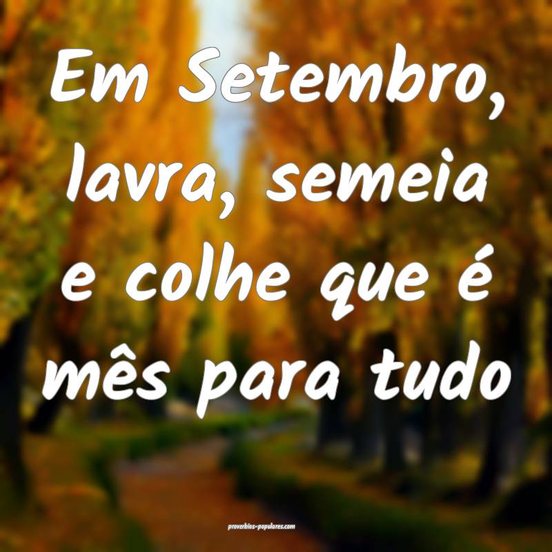 Em Setembro, lavra, semeia e colhe que é mês par ...