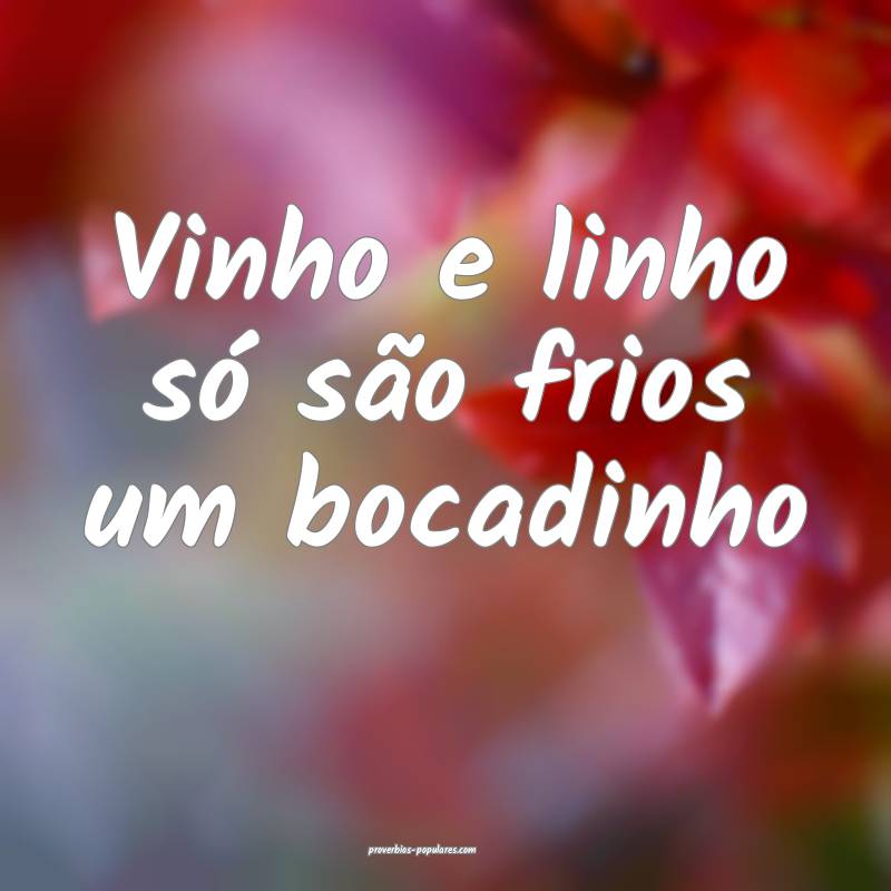 Vinho e linho só são frios um bocadinho ...