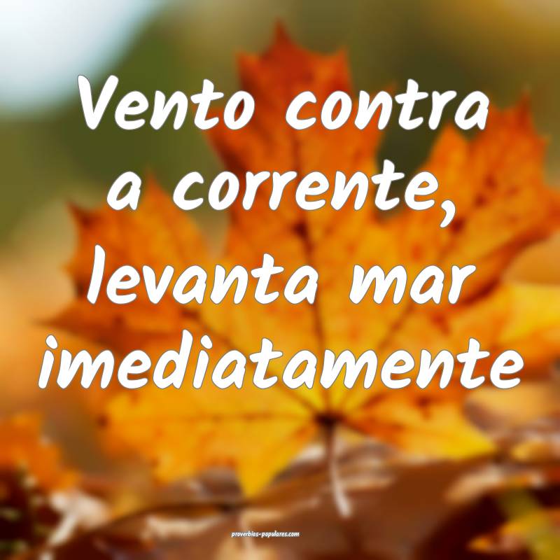 Vento contra a corrente, levanta mar imediatamente...