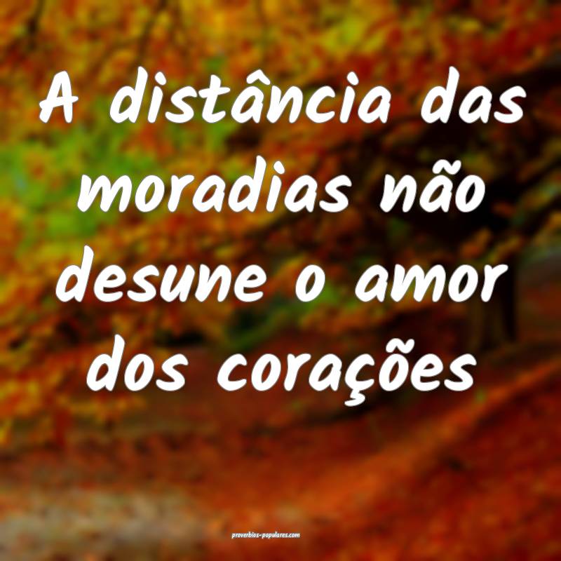 A distância das moradias não desune o amor dos corações...