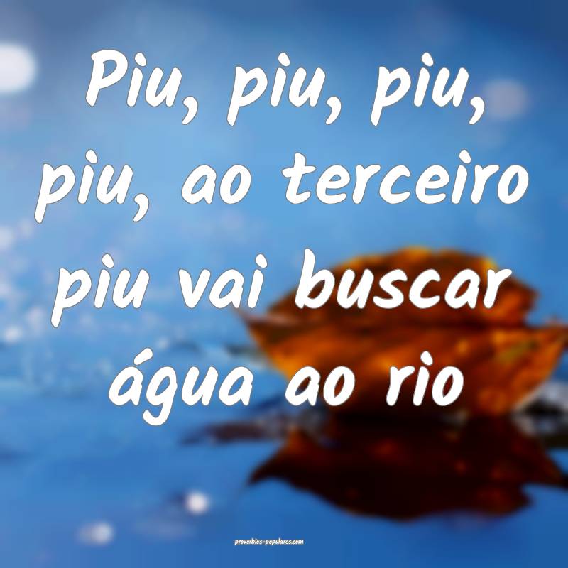 Piu, piu, piu, piu, ao terceiro piu vai buscar ág ...
