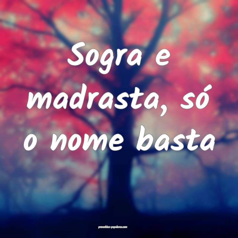 Sogra e madrasta, só o nome basta...