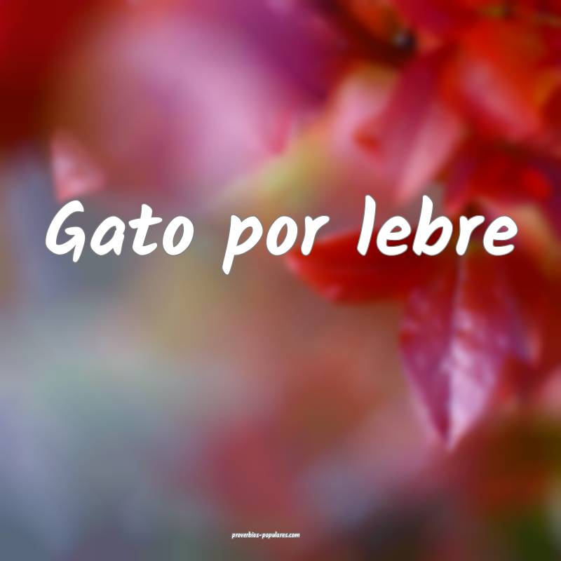Gato por lebre ...