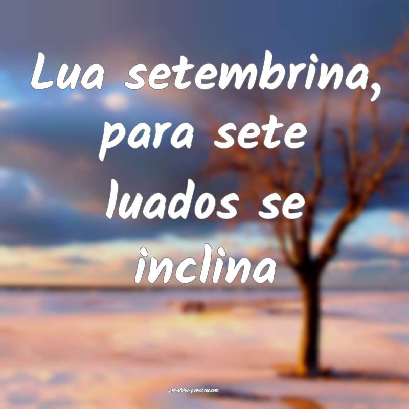 Lua setembrina, para sete luados se inclina...