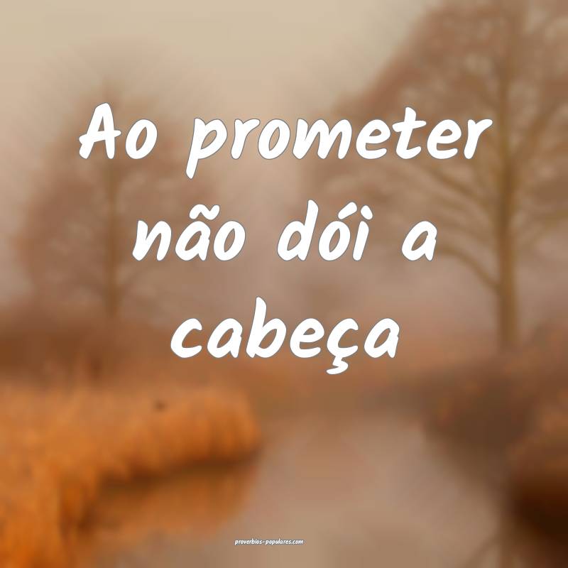 Ao prometer não dói a cabeça ...