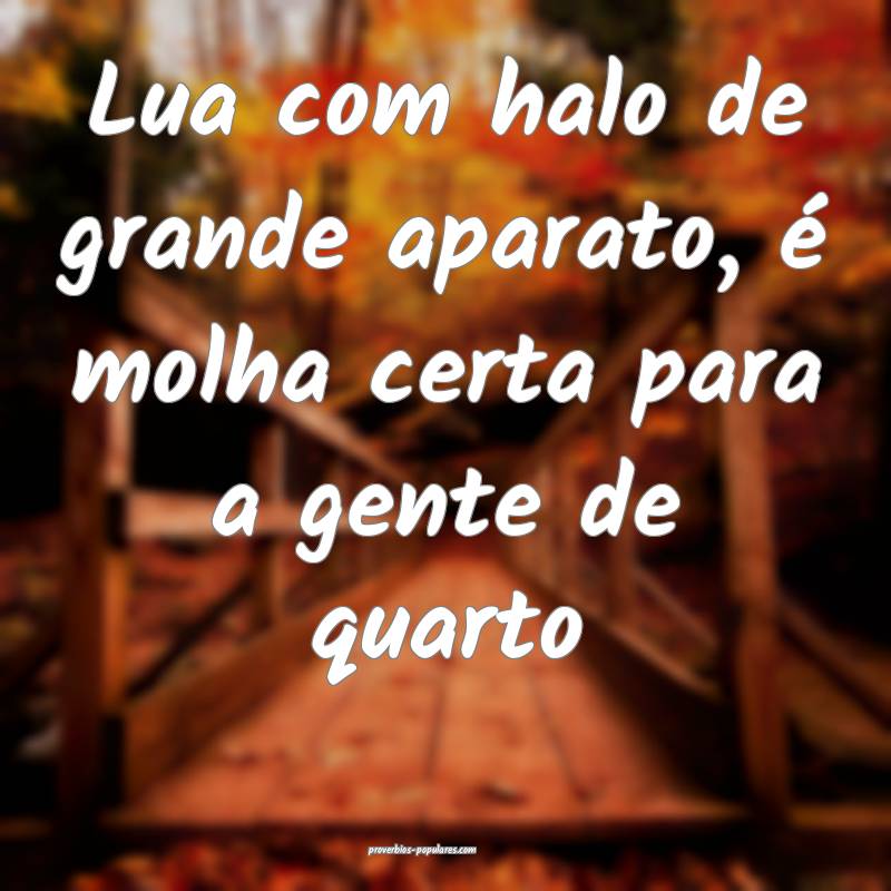 Lua com halo de grande aparato, é molha certa para a gente de quarto...