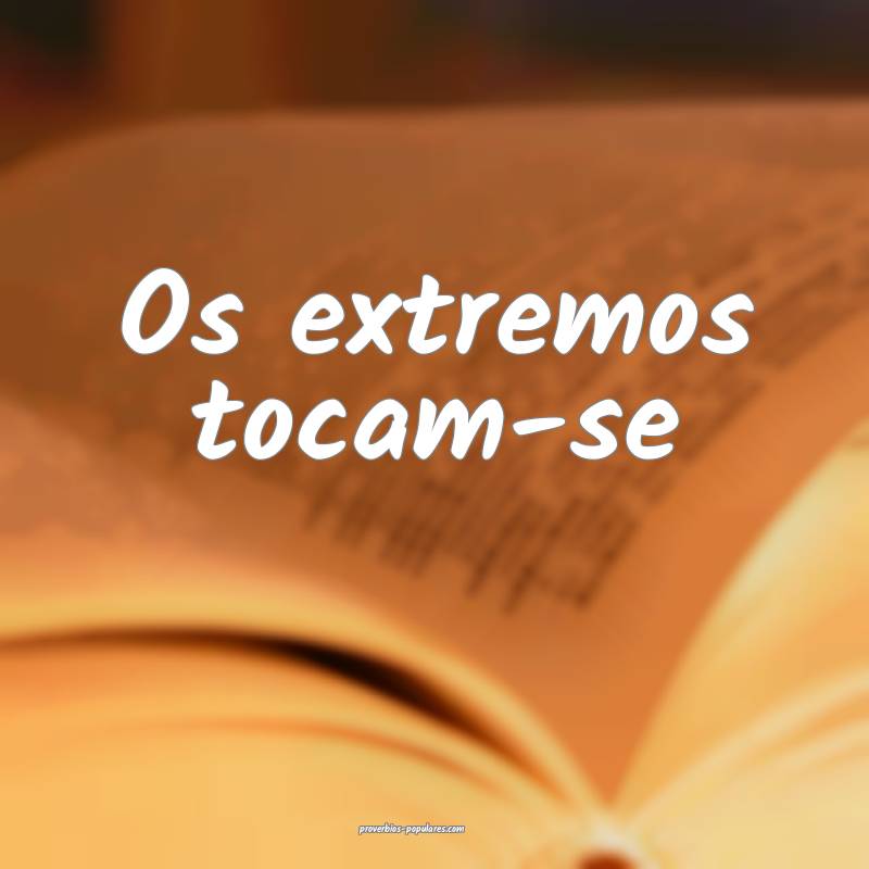 Os extremos tocam-se...