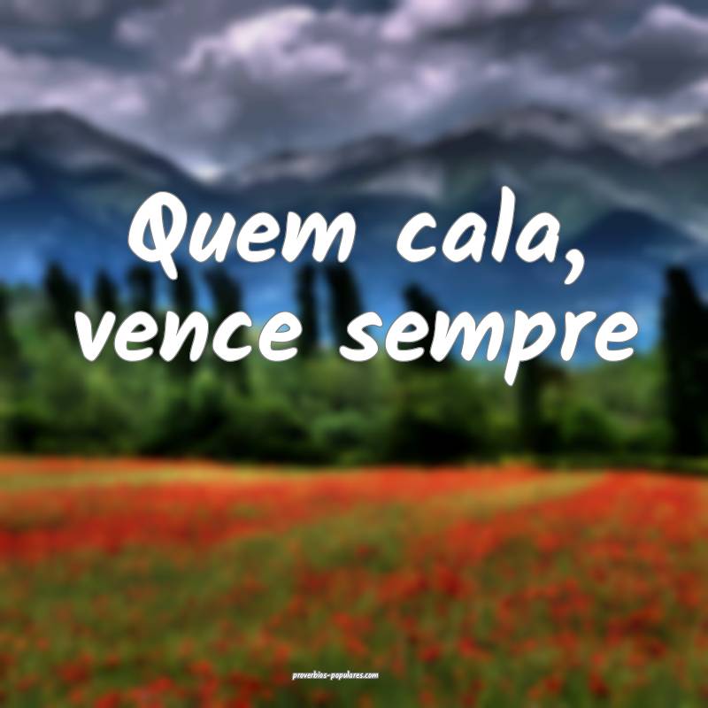 Quem cala, vence sempre...