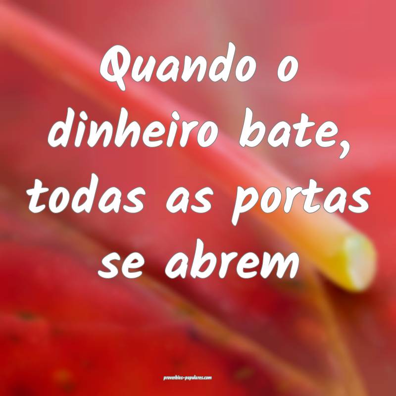 Quando o dinheiro bate, todas as portas se abrem...