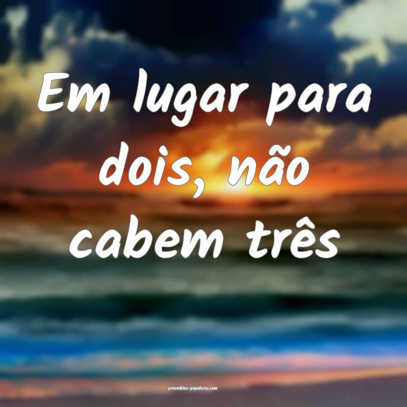 Em lugar para dois, não cabem três ...
