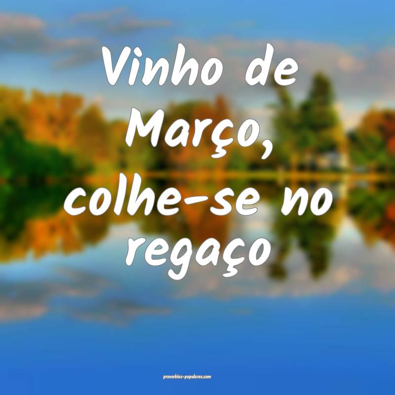 Vinho de Março, colhe-se no regaço...