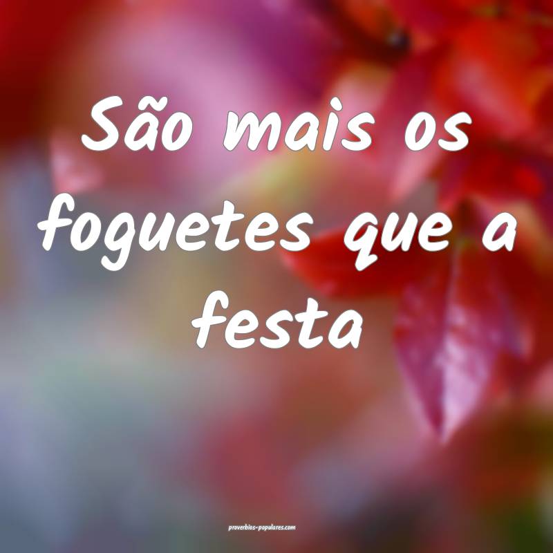 São mais os foguetes que a festa...