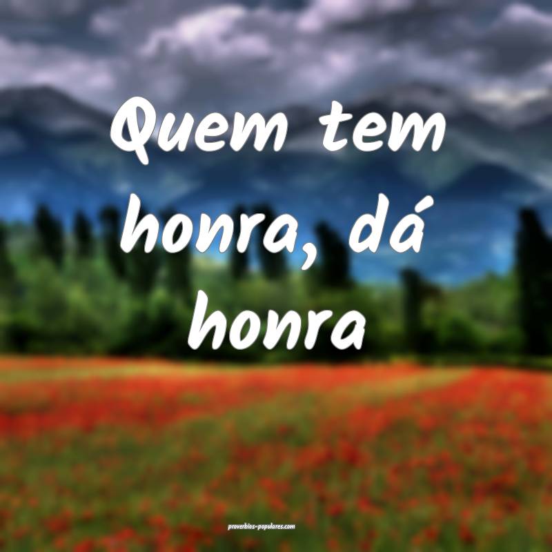 Quem tem honra, dá honra ...
