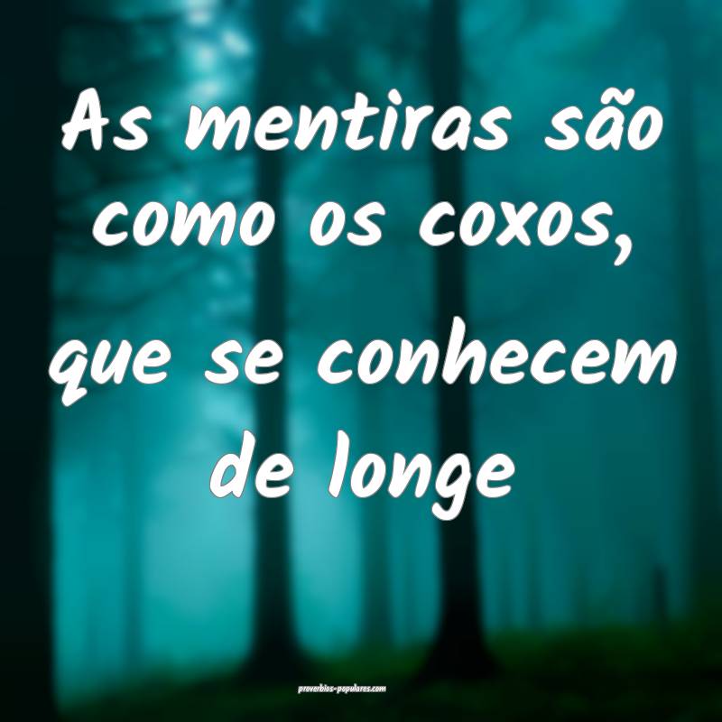 As mentiras são como os coxos, que se conhecem de longe...