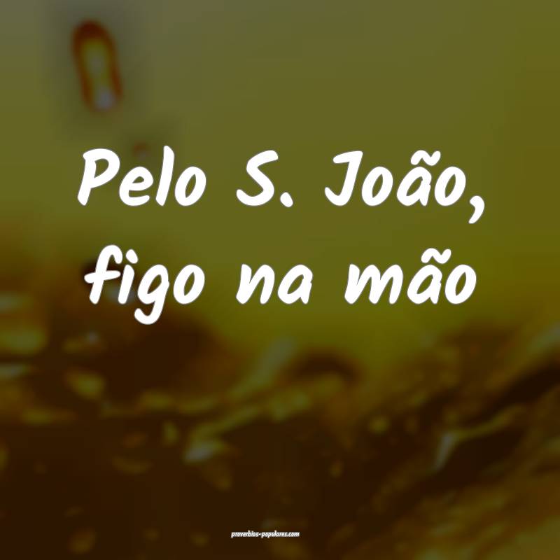 Pelo S. João, figo na mão...