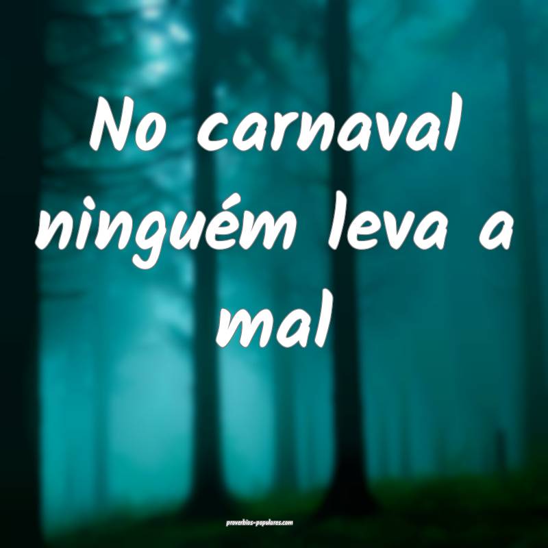No carnaval ninguém leva a mal...