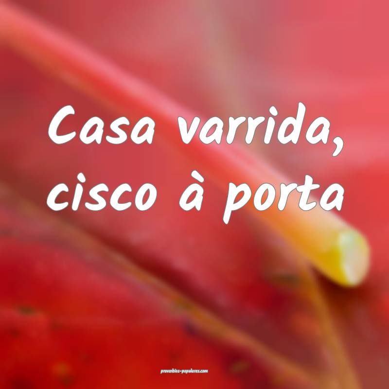 Casa varrida, cisco à porta...