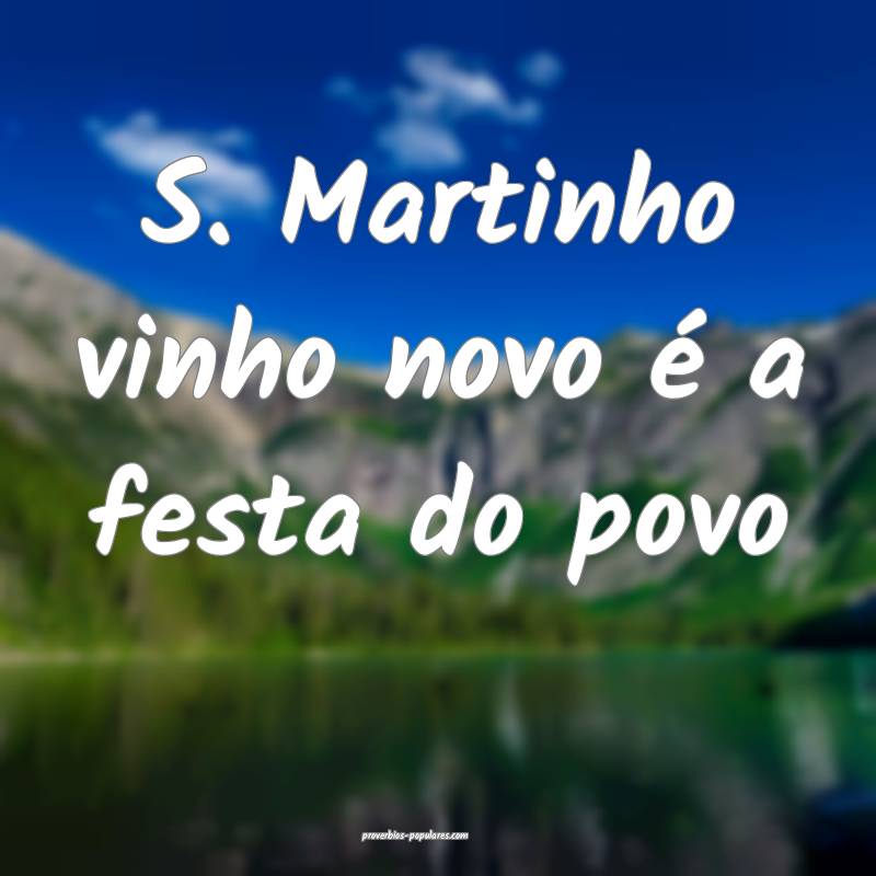 S. Martinho vinho novo é a festa do povo...