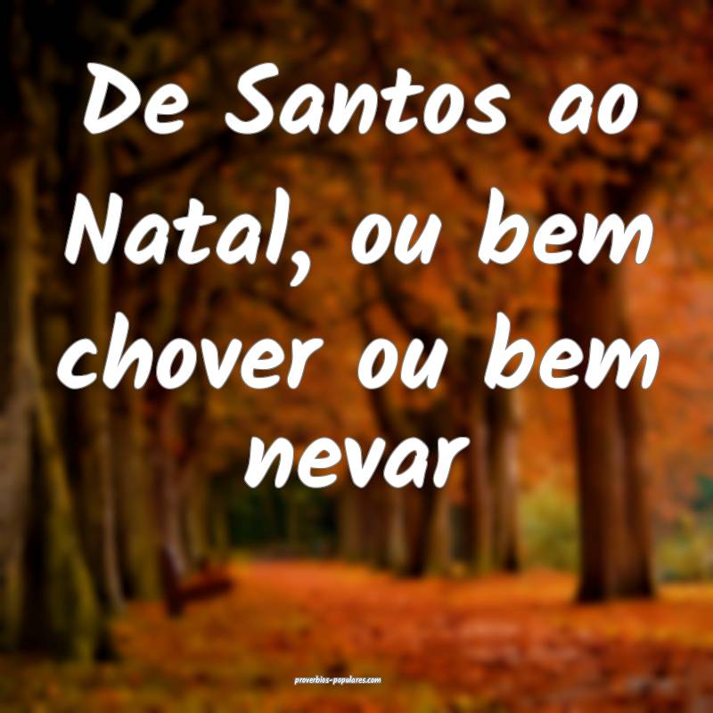 De Santos ao Natal, ou bem chover ou bem nevar...