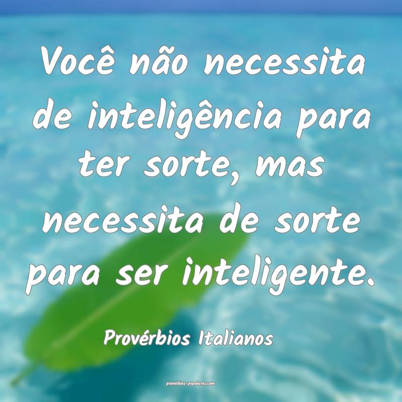 Você não necessita de inteligência para ter sorte, mas necessita de...