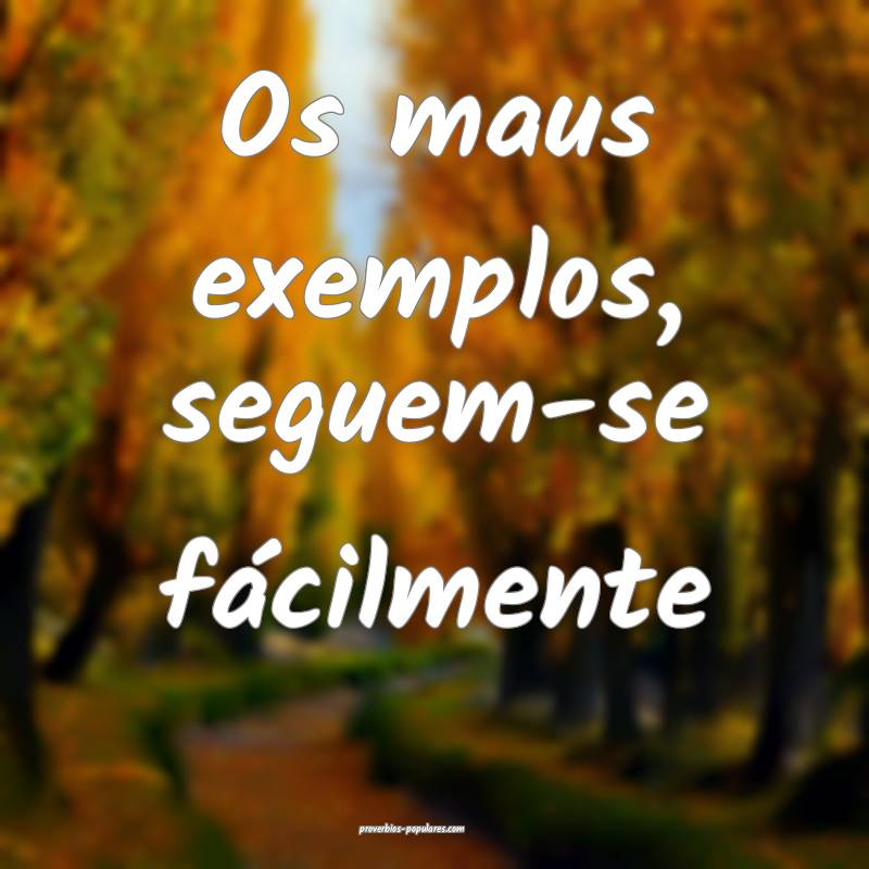 Os maus exemplos, seguem-se fácilmente...