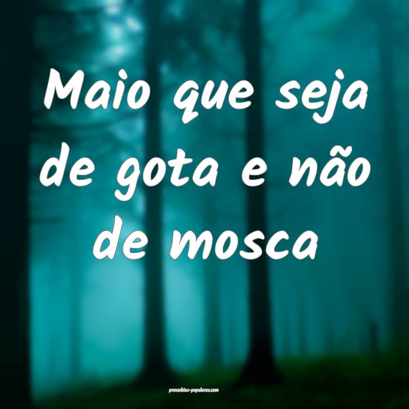 Maio que seja de gota e não de mosca ...