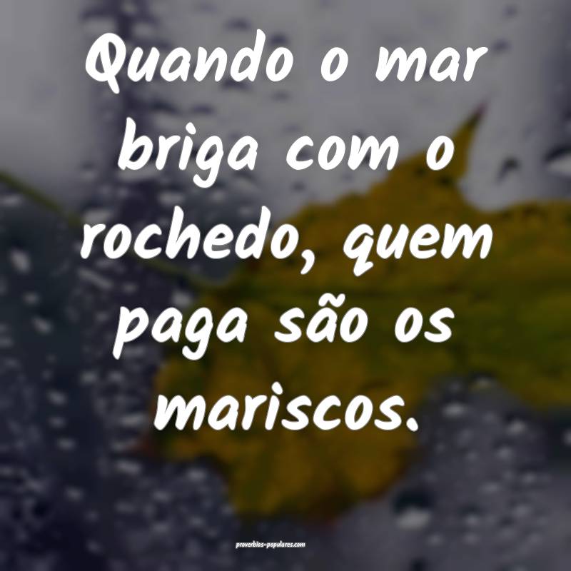 Quando o mar briga com o rochedo, quem paga são o ...