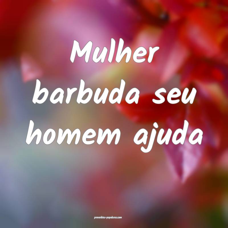 Mulher barbuda seu homem ajuda...