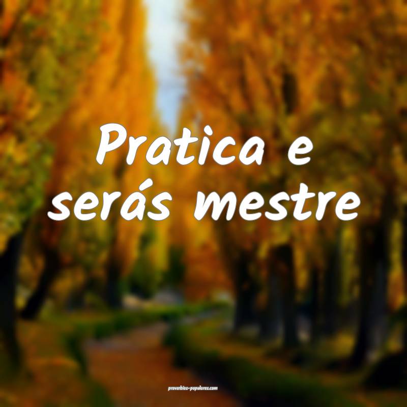 Pratica e serás mestre ...