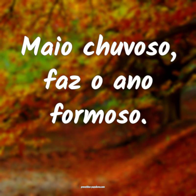 Maio chuvoso, faz o ano formoso....
