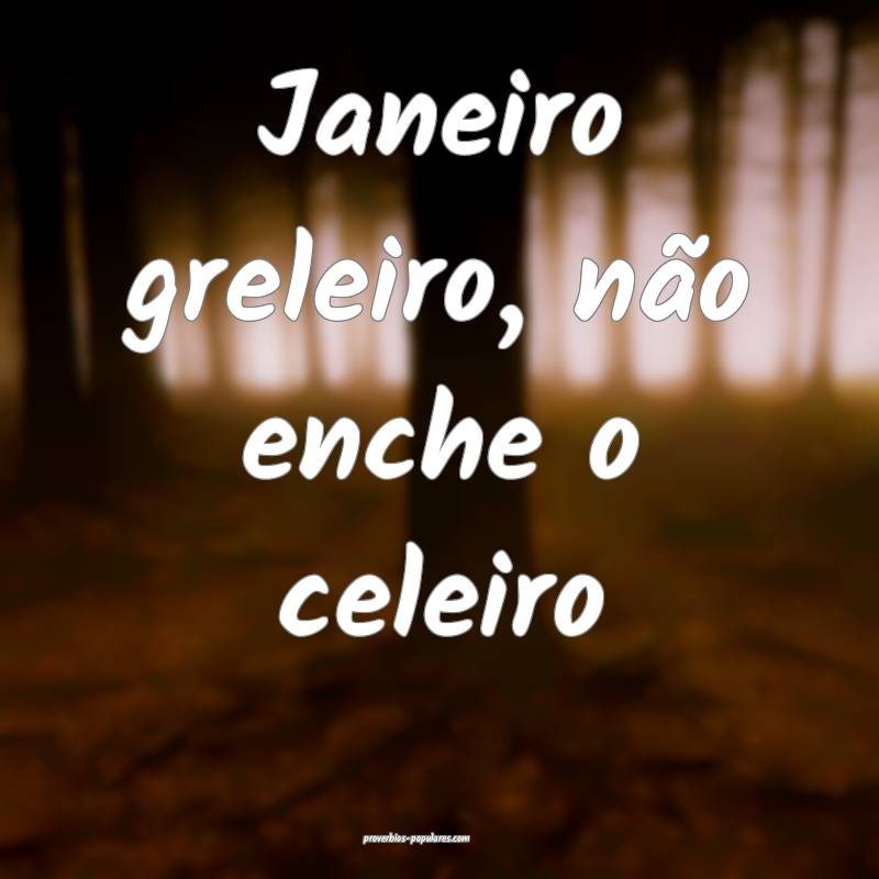 Janeiro greleiro, não enche o celeiro...
