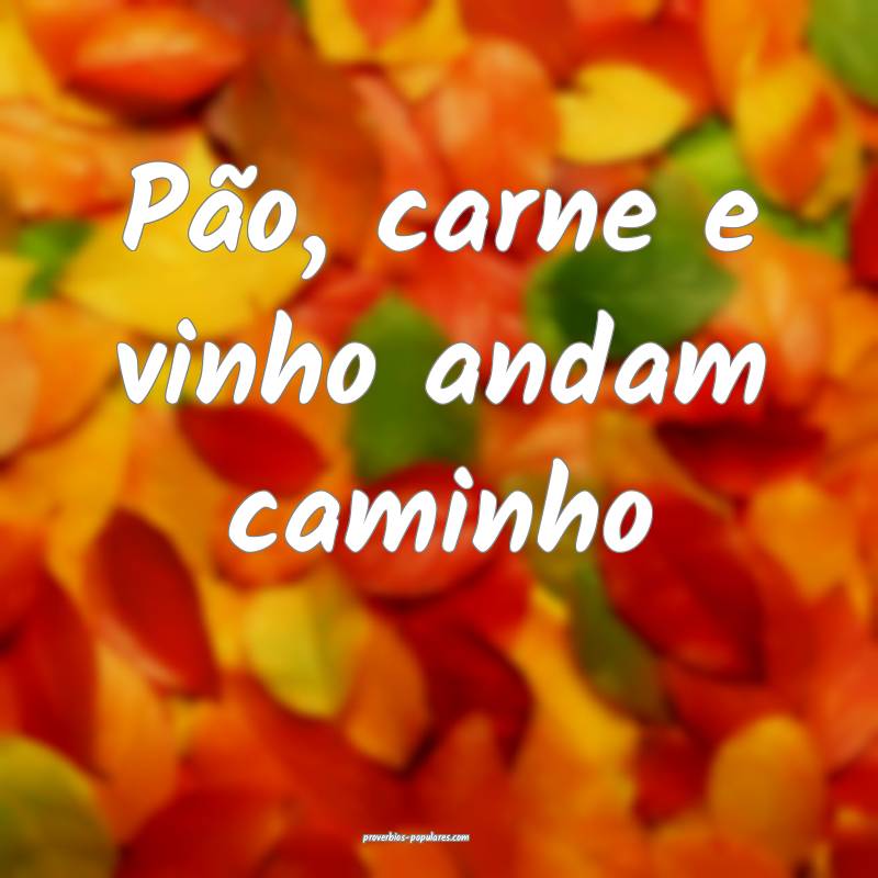 Pão, carne e vinho andam caminho...