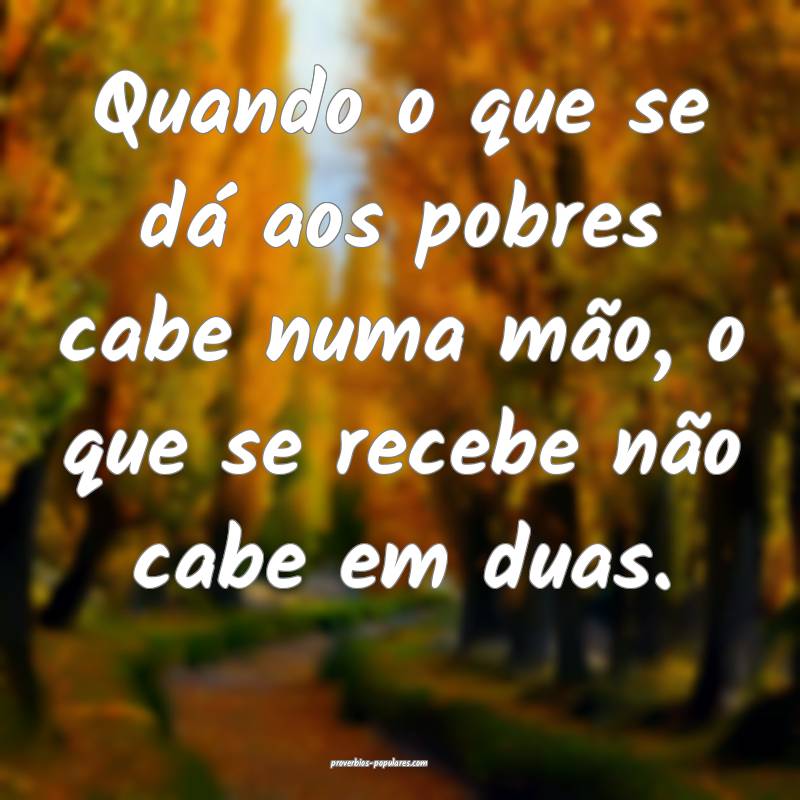 Quando o que se dá aos pobres cabe numa mão, o q ...