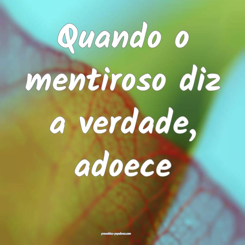 Quando o mentiroso diz a verdade, adoece...