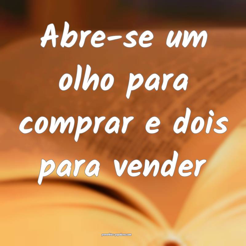 Abre-se um olho para comprar e dois para vender ...